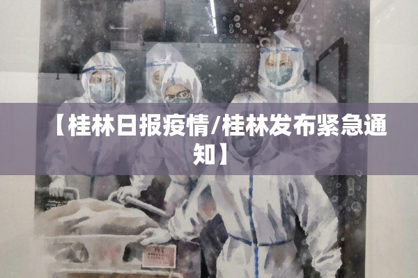 【桂林日报疫情/桂林发布紧急通知】
