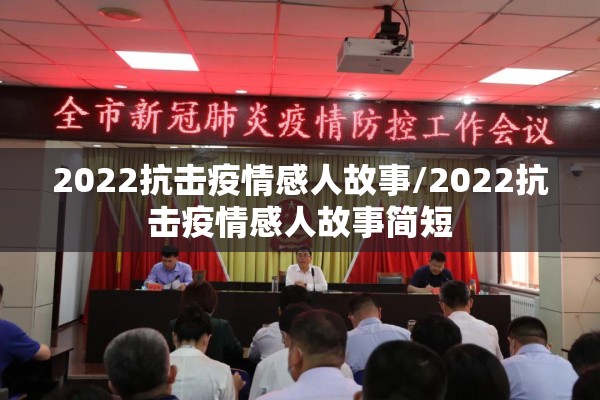2022抗击疫情感人故事/2022抗击疫情感人故事简短