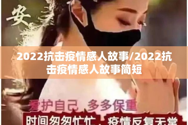 2022抗击疫情感人故事/2022抗击疫情感人故事简短 2022抗击疫情感人故事/2022抗击疫情感人故事简短
