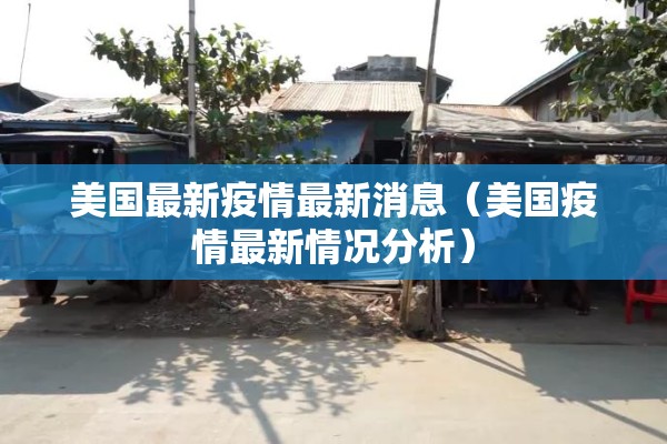 美国最新疫情最新消息(美国疫情最新情况分析) 美国最新疫情最新消息(美国疫情最新情况分析)