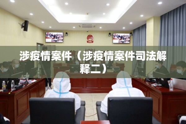 涉疫情案件（涉疫情案件司法解释二）