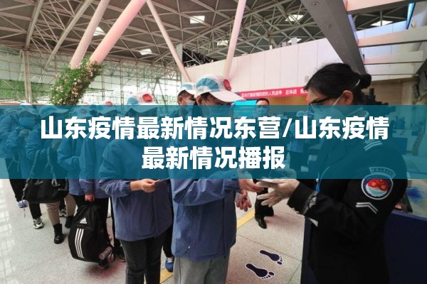 山东疫情最新情况东营/山东疫情最新情况播报 山东疫情最新情况东营/山东疫情最新情况播报