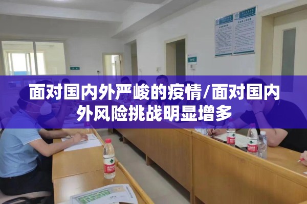 面对国内外严峻的疫情/面对国内外风险挑战明显增多