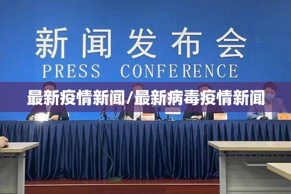 最新疫情新闻/最新病毒疫情新闻