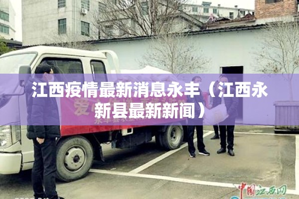 江西疫情最新消息永丰(江西永新县最新新闻) 江西疫情最新消息永丰(江西永新县最新新闻)