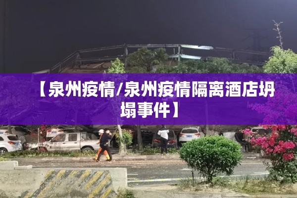 【泉州疫情/泉州疫情隔离酒店坍塌事件】
