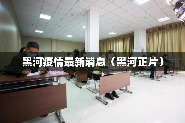 黑河疫情最新消息（黑河正片）