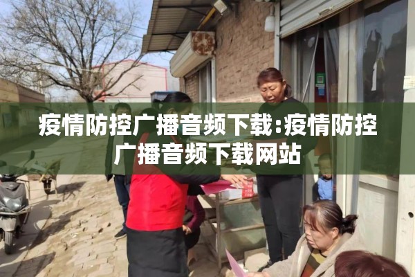疫情防控广播音频下载:疫情防控广播音频下载网站