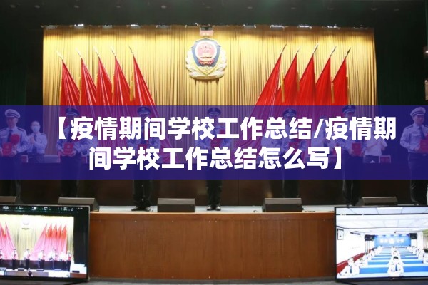 【疫情期间学校工作总结/疫情期间学校工作总结怎么写】 【疫情期间学校工作总结/疫情期间学校工作总结怎么写】
