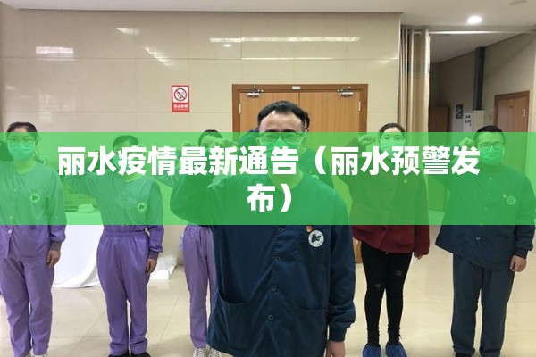 丽水疫情最新通告（丽水预警发布）