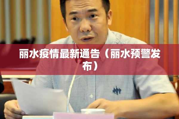 丽水疫情最新通告（丽水预警发布）