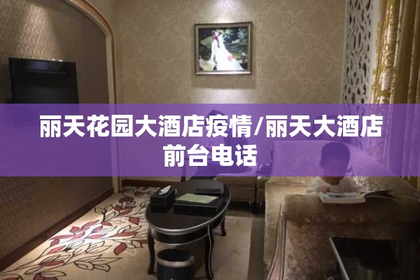 丽天花园大酒店疫情/丽天大酒店前台电话