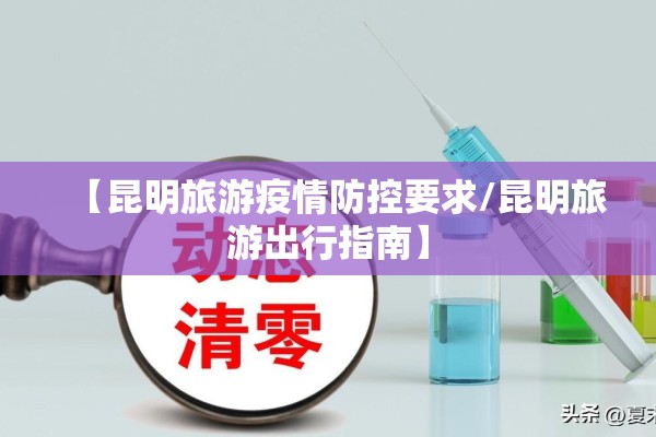 【昆明旅游疫情防控要求/昆明旅游出行指南】 【昆明旅游疫情防控要求/昆明旅游出行指南】
