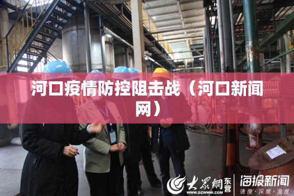 河口疫情防控阻击战（河口新闻网）