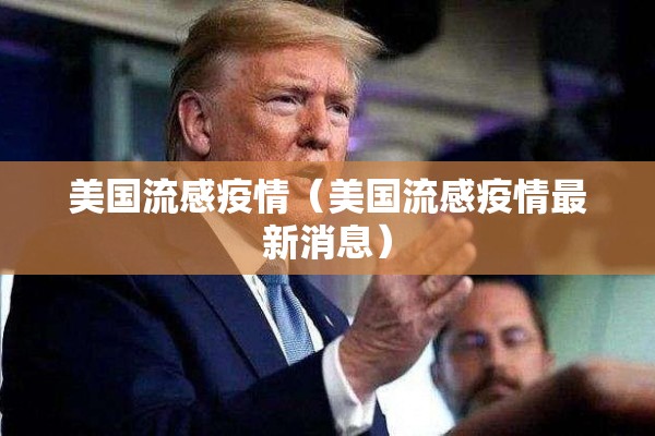 美国流感疫情(美国流感疫情最新消息) 美国流感疫情(美国流感疫情最新消息)