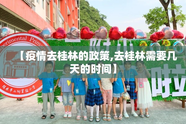 【疫情去桂林的政策,去桂林需要几天的时间】