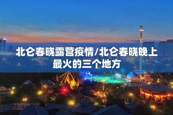 北仑春晓露营疫情/北仑春晓晚上最火的三个地方