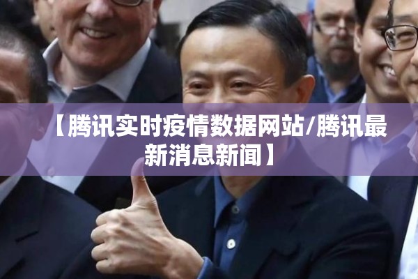 【腾讯实时疫情数据网站/腾讯最新消息新闻】