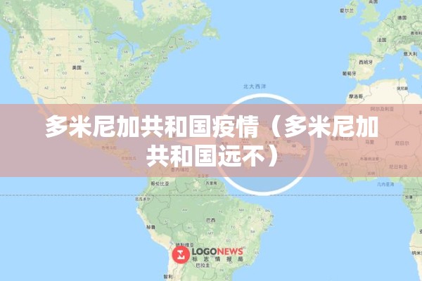 多米尼加共和国疫情（多米尼加共和国远不）