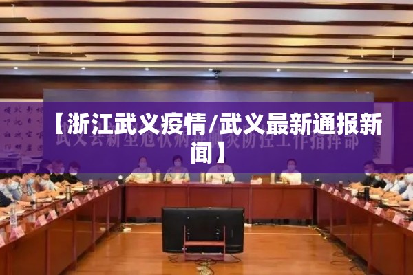 【浙江武义疫情/武义最新通报新闻】