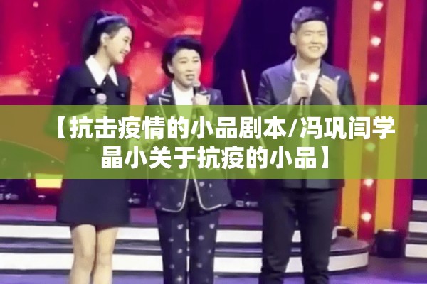 【抗击疫情的小品剧本/冯巩闫学晶小关于抗疫的小品】