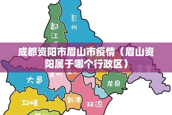 成都资阳市眉山市疫情(眉山资阳属于哪个行政区) 成都资阳市眉山市疫情(眉山资阳属于哪个行政区)