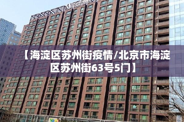 【海淀区苏州街疫情/北京市海淀区苏州街63号5门】