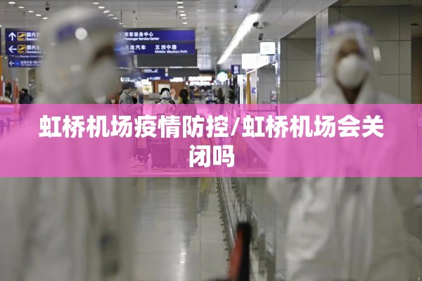 虹桥机场疫情防控/虹桥机场会关闭吗 虹桥机场疫情防控/虹桥机场会关闭吗