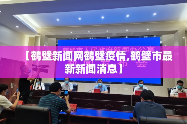 【鹤壁新闻网鹤壁疫情,鹤壁市最新新闻消息】