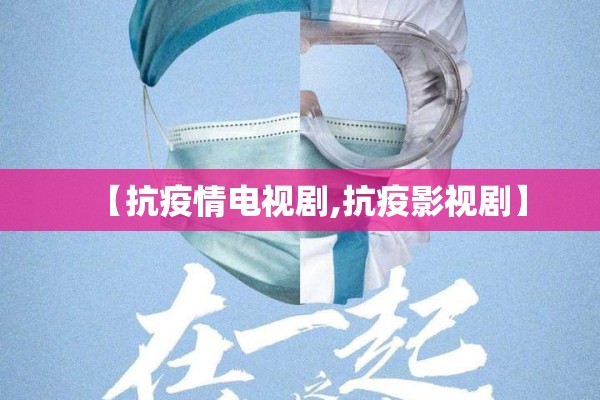 【抗疫情电视剧,抗疫影视剧】