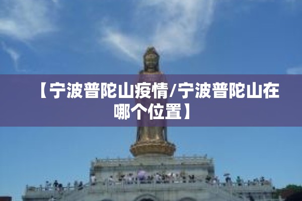 【宁波普陀山疫情/宁波普陀山在哪个位置】 【宁波普陀山疫情/宁波普陀山在哪个位置】