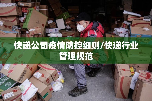 快递公司疫情防控细则/快递行业管理规范