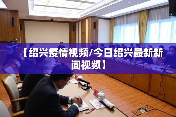 【绍兴疫情视频/今日绍兴最新新闻视频】
