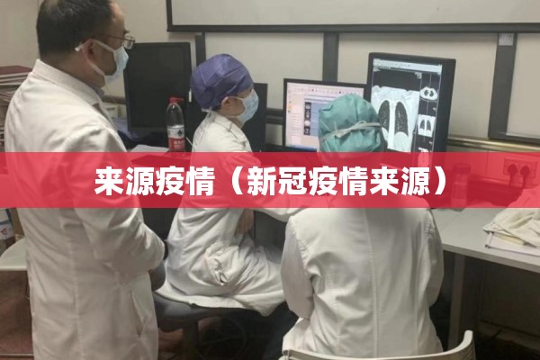 来源疫情(新冠疫情来源) 来源疫情(新冠疫情来源)