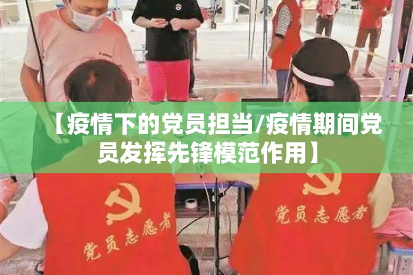 【疫情下的党员担当/疫情期间党员发挥先锋模范作用】 【疫情下的党员担当/疫情期间党员发挥先锋模范作用】