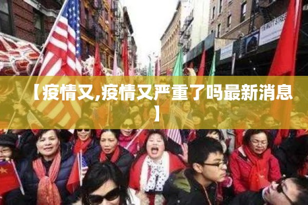 【疫情又,疫情又严重了吗最新消息】 【疫情又,疫情又严重了吗最新消息】