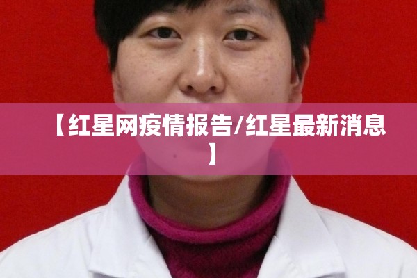【红星网疫情报告/红星最新消息】 【红星网疫情报告/红星最新消息】