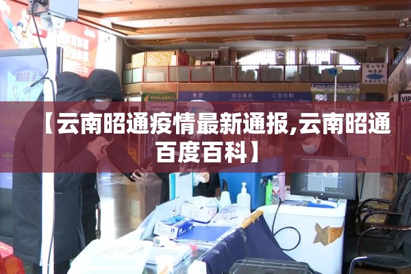 【云南昭通疫情最新通报,云南昭通百度百科】 【云南昭通疫情最新通报,云南昭通百度百科】