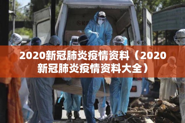 2020新冠肺炎疫情资料（2020新冠肺炎疫情资料大全）