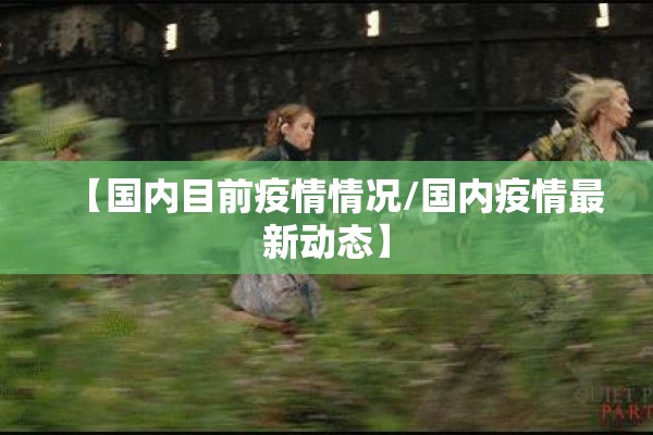 【国内目前疫情情况/国内疫情最新动态】