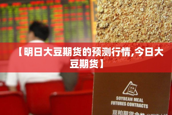 【明日大豆期货的预测行情,今日大豆期货】