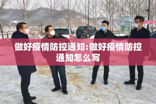 做好疫情防控通知:做好疫情防控通知怎么写