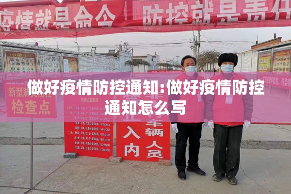 做好疫情防控通知:做好疫情防控通知怎么写 做好疫情防控通知:做好疫情防控通知怎么写