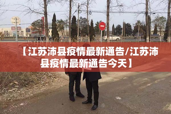 【江苏沛县疫情最新通告/江苏沛县疫情最新通告今天】