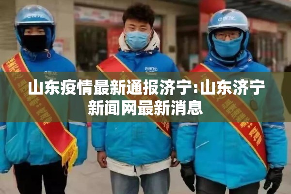 山东疫情最新通报济宁:山东济宁新闻网最新消息
