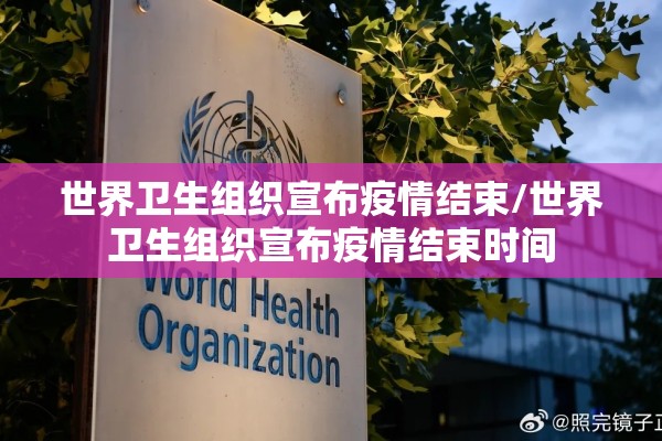 世界卫生组织宣布疫情结束/世界卫生组织宣布疫情结束时间