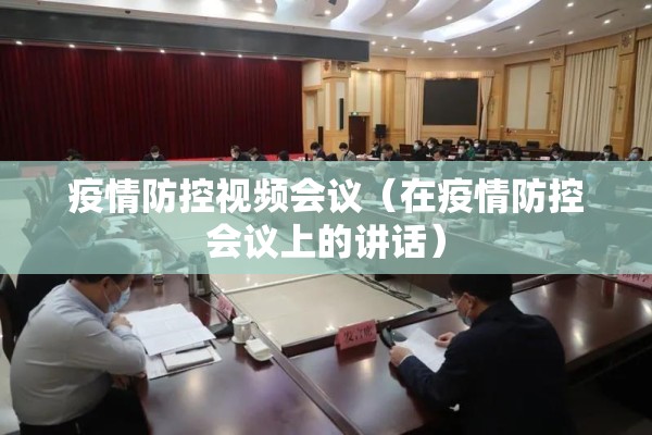 疫情防控视频会议（在疫情防控会议上的讲话）