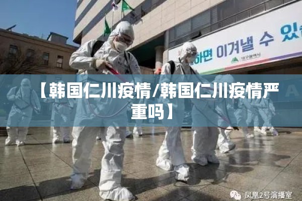 【韩国仁川疫情/韩国仁川疫情严重吗】