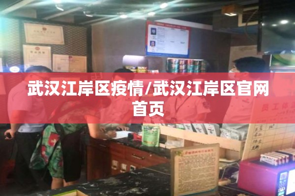 武汉江岸区疫情/武汉江岸区官网首页