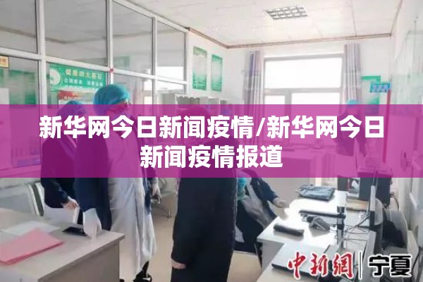 新华网今日新闻疫情/新华网今日新闻疫情报道